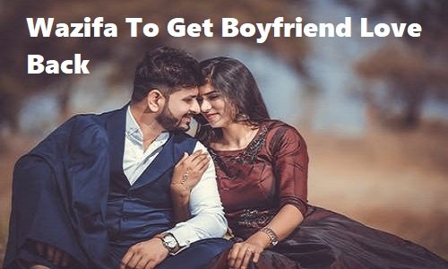 Wazifa To Get Boyfriend Love Back 